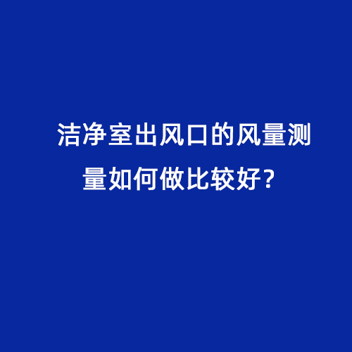 潔凈室出風(fēng)口的風(fēng)量測(cè)量如何做比較好？